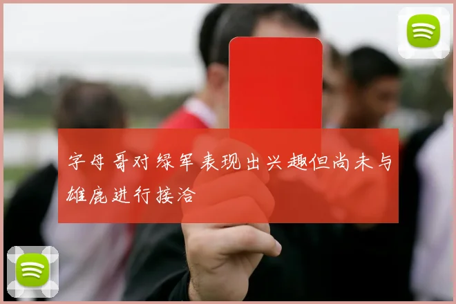 字母哥对绿军表现出兴趣但尚未与雄鹿进行接洽